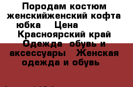 Породам костюм женскийженский(кофта юбка) › Цена ­ 1 000 - Красноярский край Одежда, обувь и аксессуары » Женская одежда и обувь   